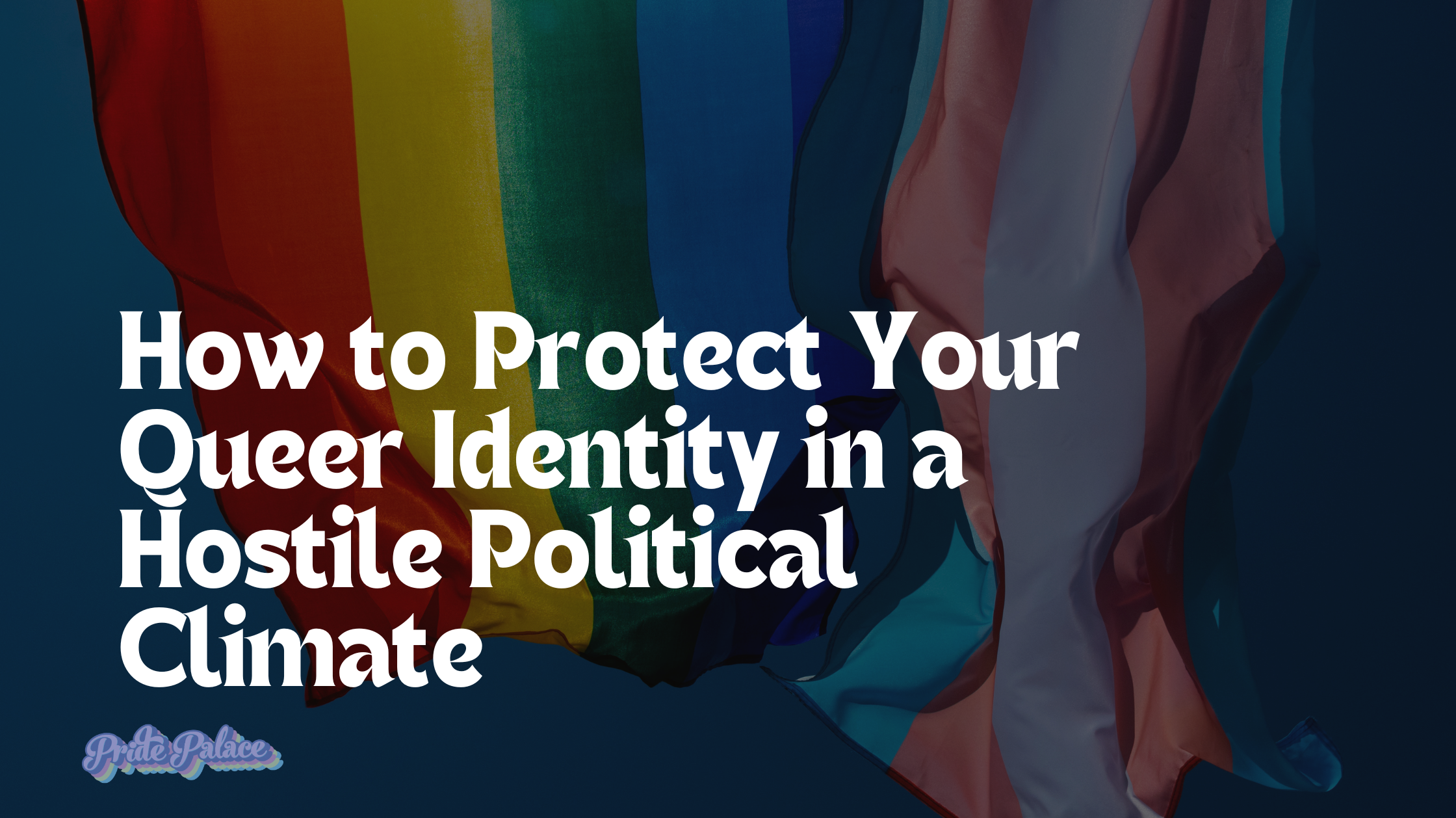 How to Protect Your Queer Identity in a Hostile Political Climate