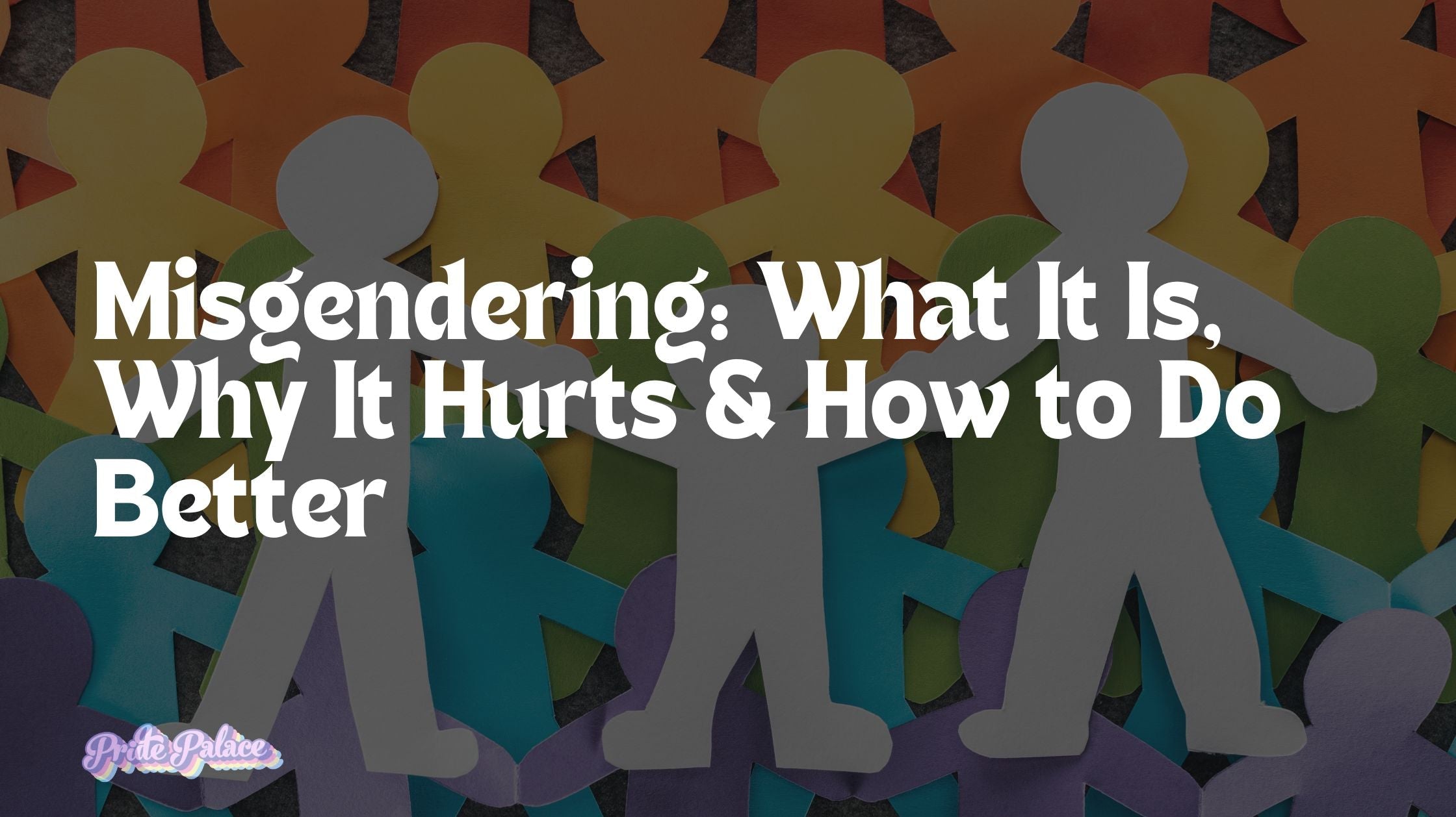 Misgendering: What It Is, Why It Hurts & How to Do Better