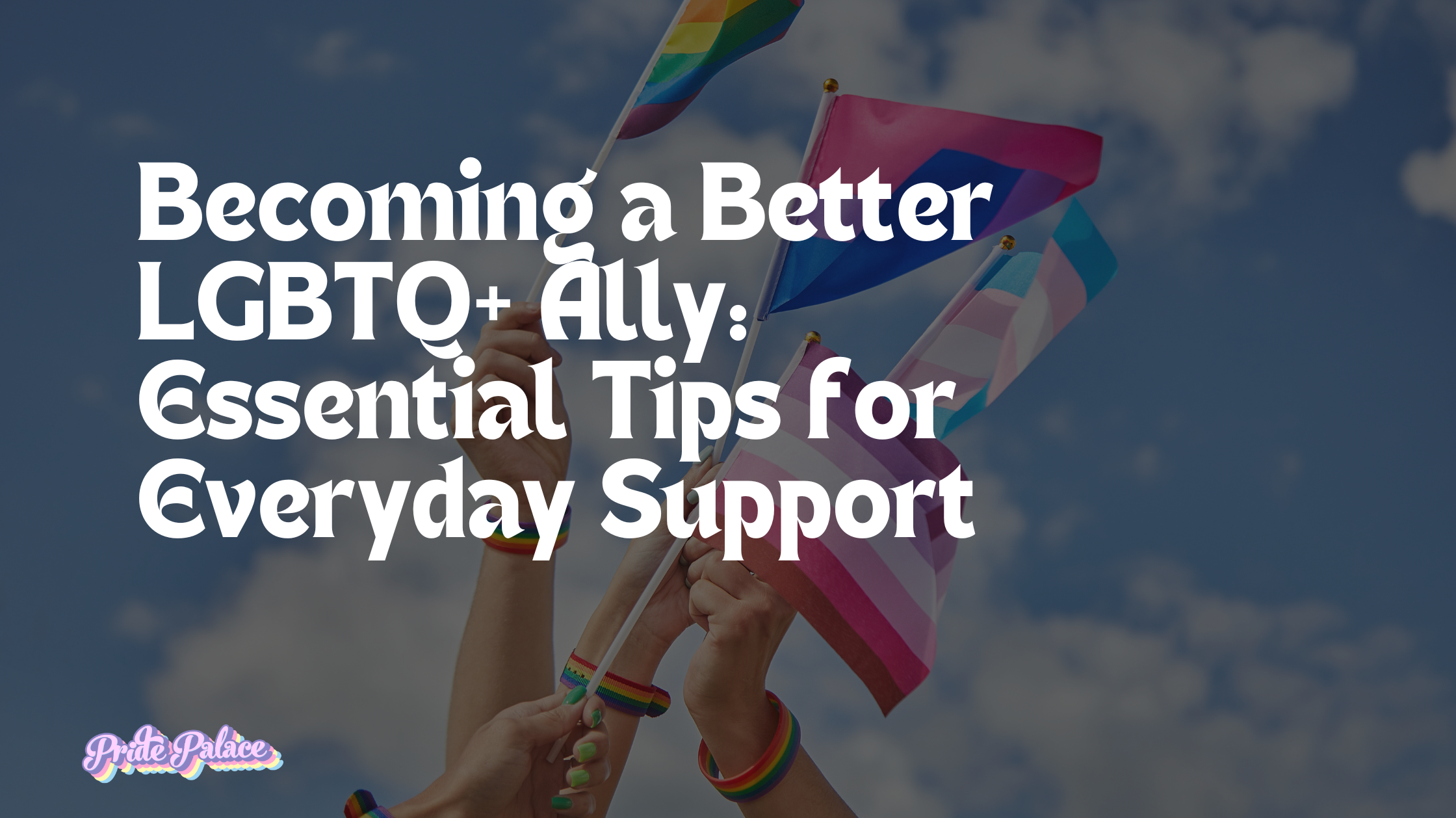 Becoming a Better LGBTQ+ Ally: Essential Tips for Everyday Support