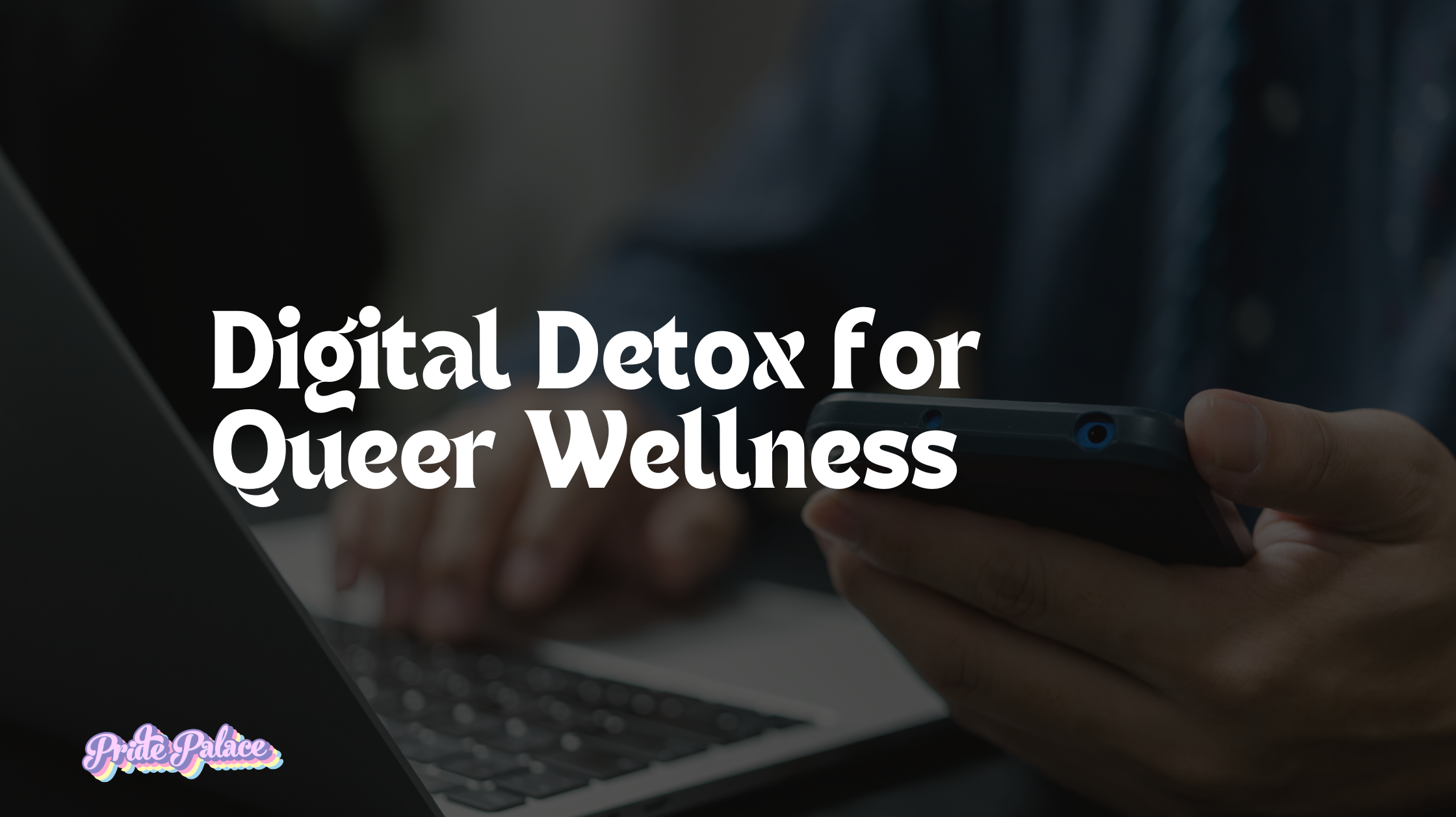 Digital Detox for Queer Wellness