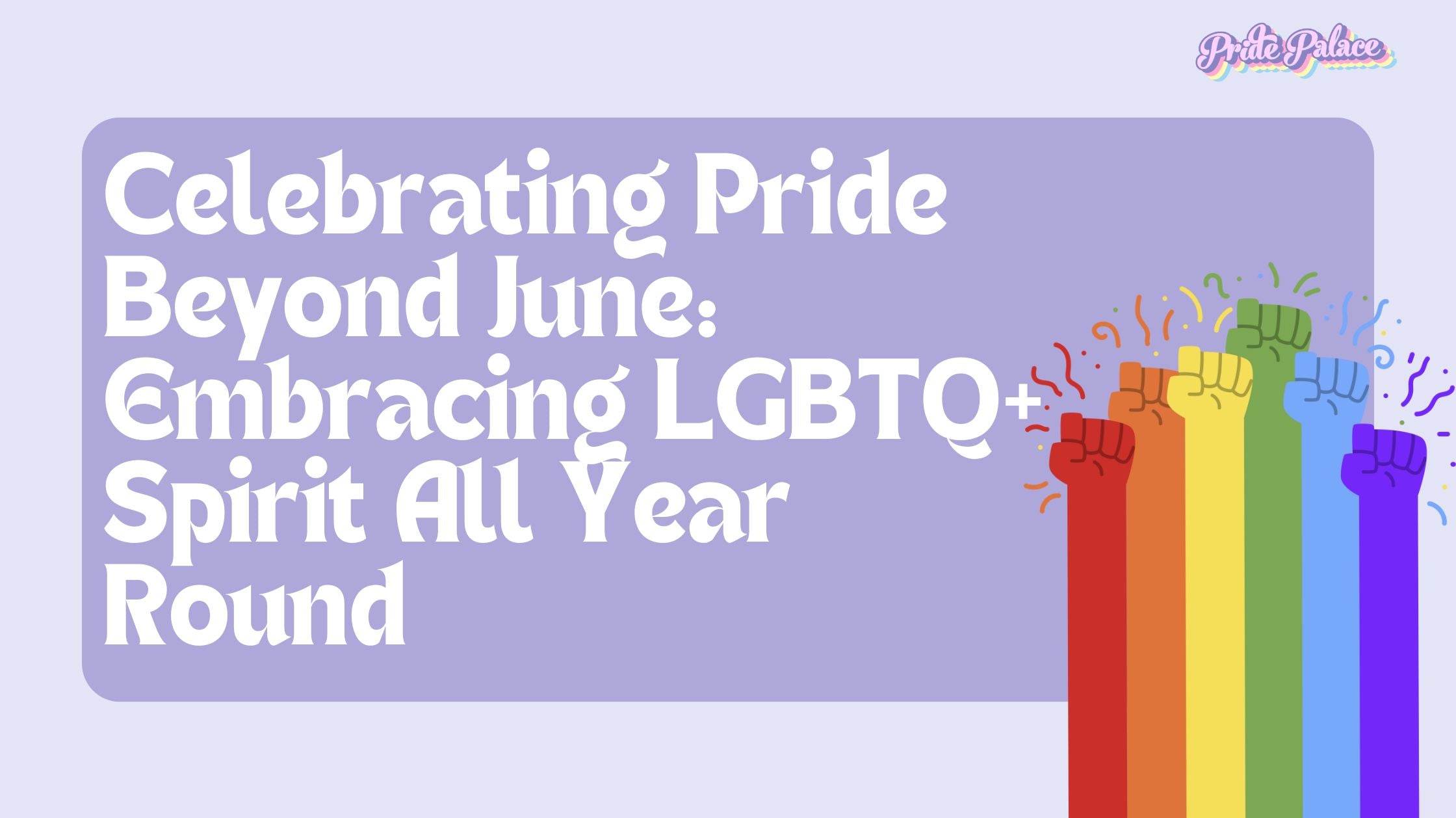 Celebrating Pride Beyond June: Embracing LGBTQ+ Spirit All Year Round